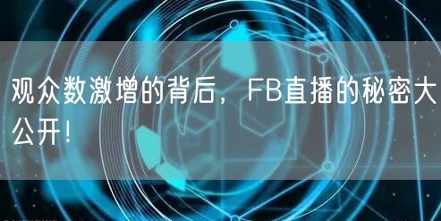 观众数激增的背后，FB直播的秘密大公开！