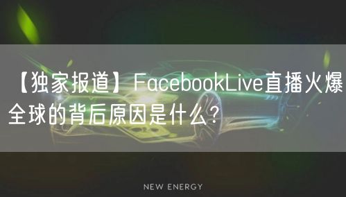 【独家报道】FacebookLive直播火爆全球的背后原因是什么？