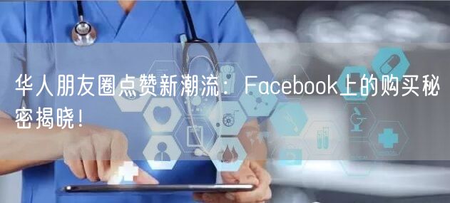 华人朋友圈点赞新潮流：Facebook上的购买秘密揭晓！