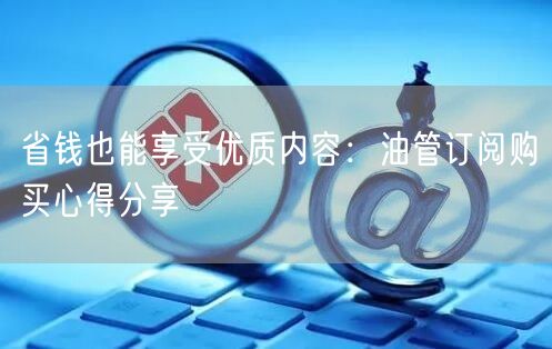 省钱也能享受优质内容：油管订阅购买心得分享