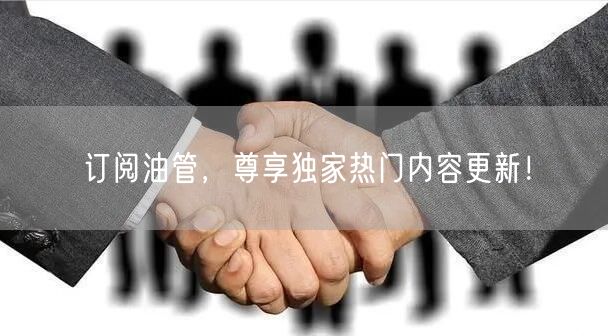 订阅油管，尊享独家热门内容更新！