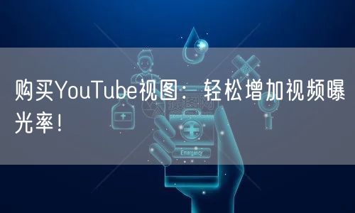 购买YouTube视图：轻松增加视频曝光率！