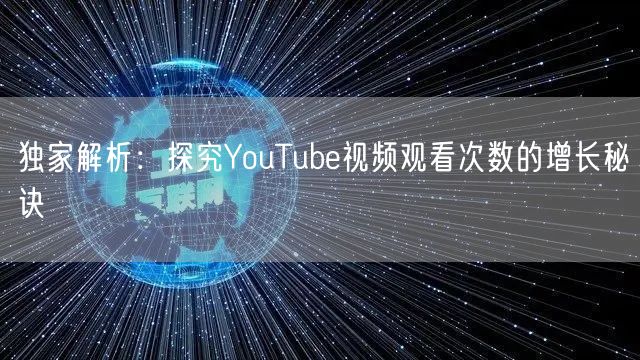 独家解析：探究YouTube视频观看次数的增长秘诀