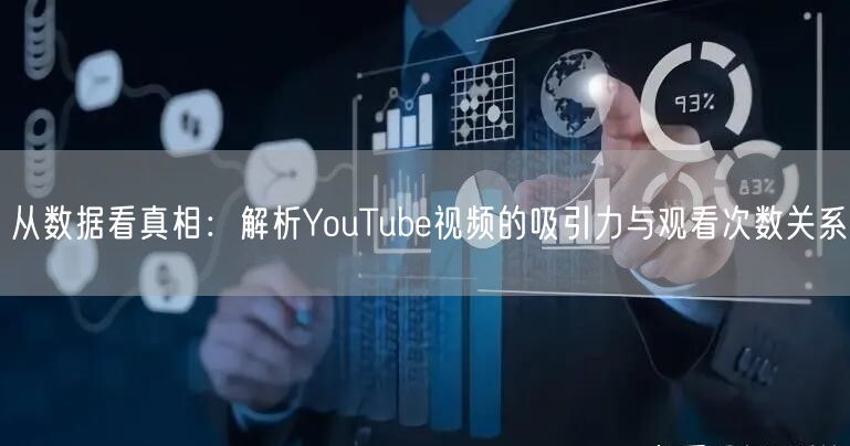 从数据看真相：解析YouTube视频的吸引力与观看次数关系
