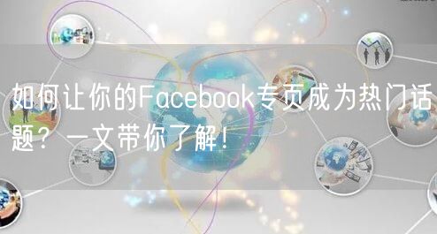 如何让你的Facebook专页成为热门话题？一文带你了解！