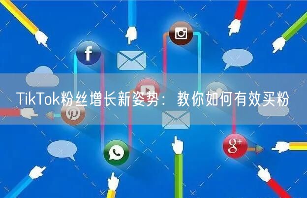 TikTok粉丝增长新姿势：教你如何有效买粉