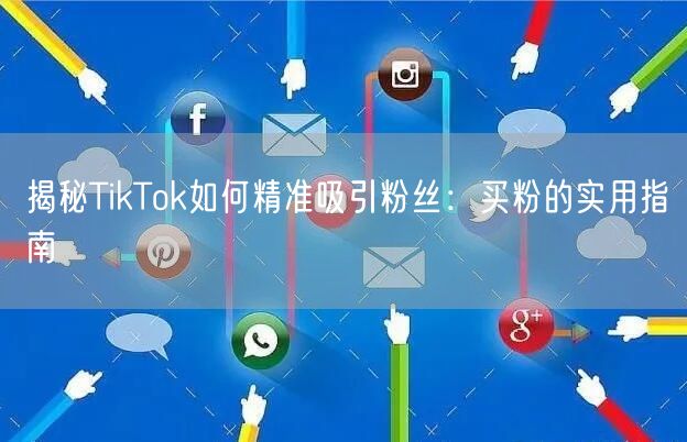 揭秘TikTok如何精准吸引粉丝：买粉的实用指南