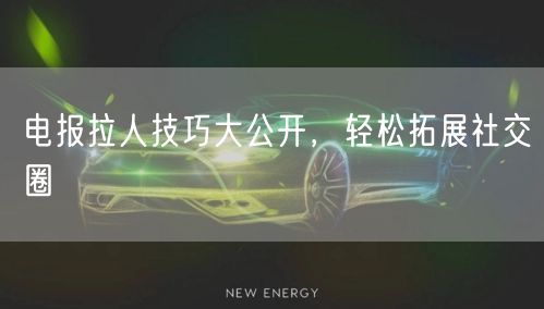 电报拉人技巧大公开，轻松拓展社交圈