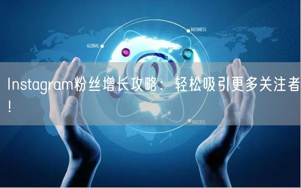 Instagram粉丝增长攻略：轻松吸引更多关注者！