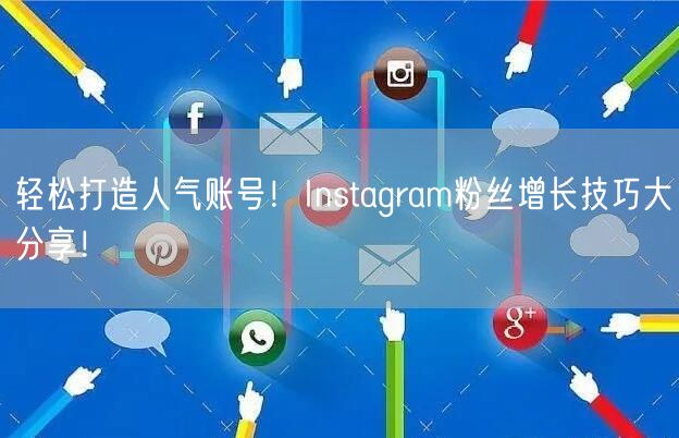 轻松打造人气账号！Instagram粉丝增长技巧大分享！