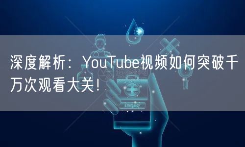 深度解析：YouTube视频如何突破千万