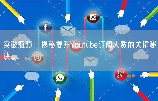 突破瓶颈！揭秘提升Youtube订阅人数的关键秘诀。