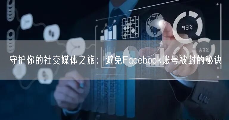守护你的社交媒体之旅：避免Facebook账号被封的秘诀