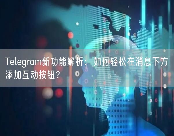 Telegram新功能解析：如何轻松在消息下方添加互动按钮？