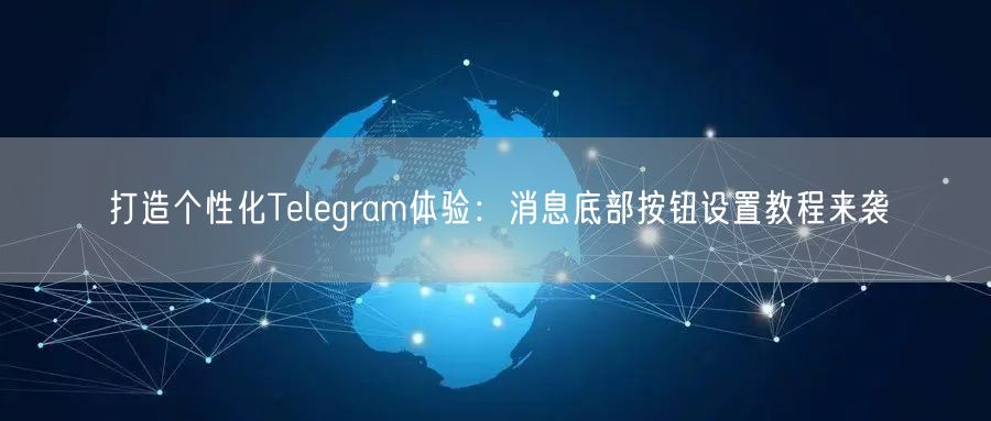 打造个性化Telegram体验：消息底部按钮设置教程来袭