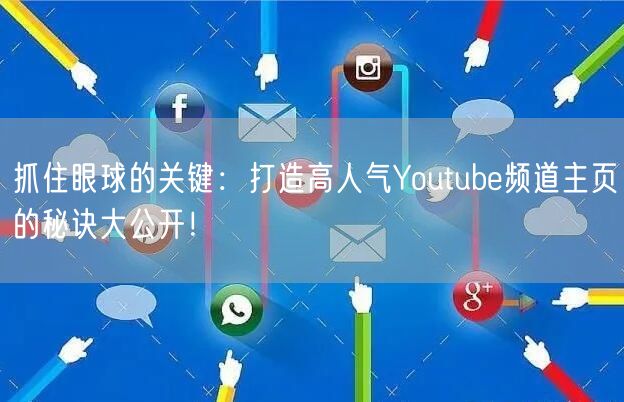 抓住眼球的关键：打造高人气Youtube频道主页的秘诀大公开！