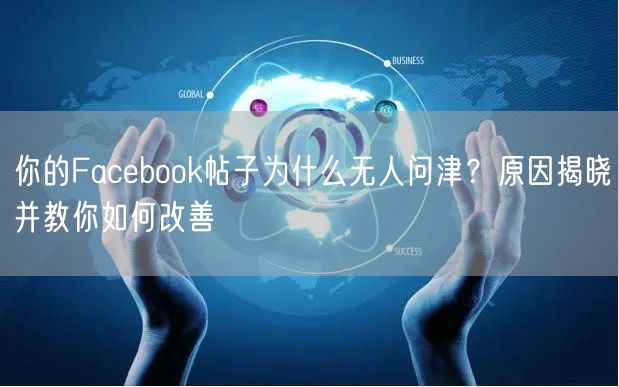 你的Facebook帖子为什么无人问津？原因揭晓并教你如何改善