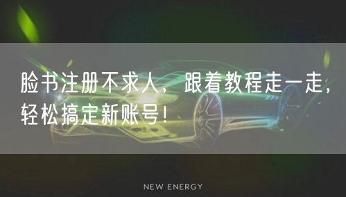 脸书注册不求人，跟着教程走一走，轻松搞定新账号！