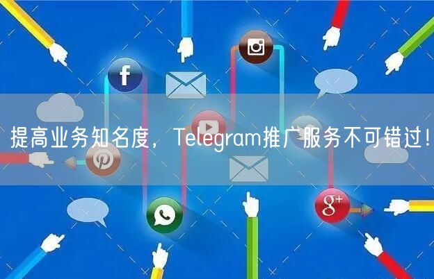 提高业务知名度，Telegram推广服务不可错过！