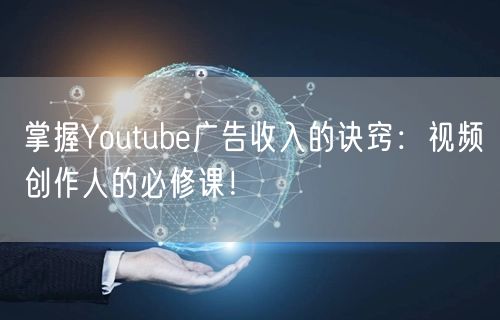 掌握Youtube广告收入的诀窍：视频创作人的必修课！