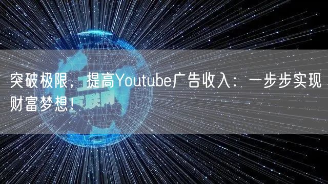 突破极限，提高Youtube广告收入：一步步实现财富梦想！