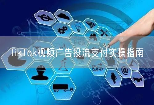 TikTok视频广告投流支付实操指南