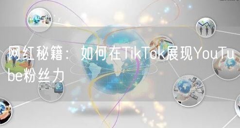 网红秘籍：如何在TikTok展现YouTube粉丝力