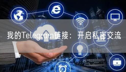 我的Telegram链接：开启私密交流