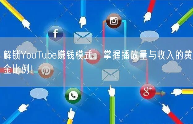 解锁YouTube赚钱模式：掌握播放量与收入的黄金比例！