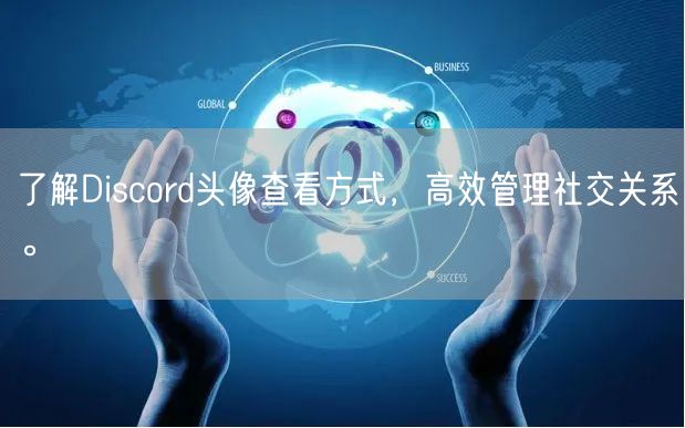 了解Discord头像查看方式，高效管理社交关系。