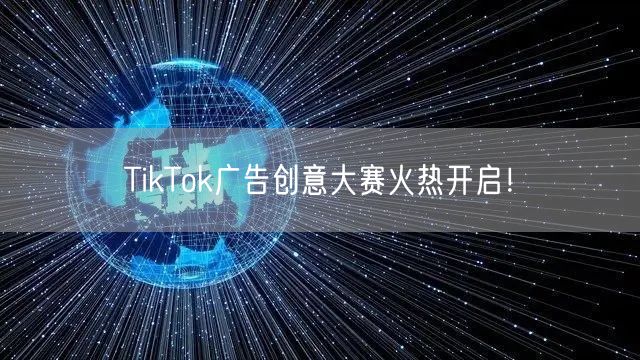 TikTok广告创意大赛火热开启！