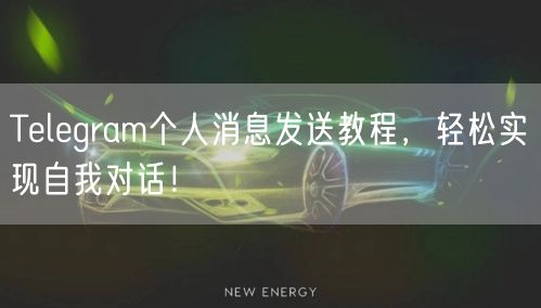Telegram个人消息发送教程，轻松实