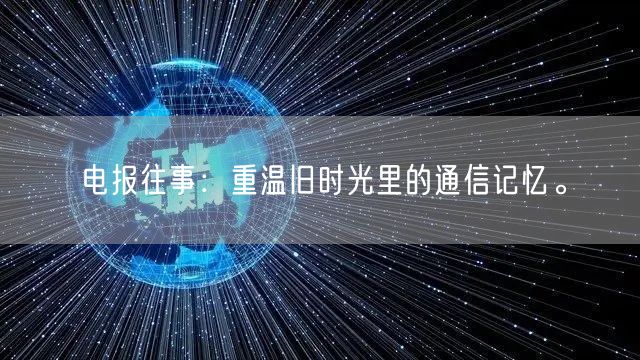 电报往事：重温旧时光里的通信记忆。