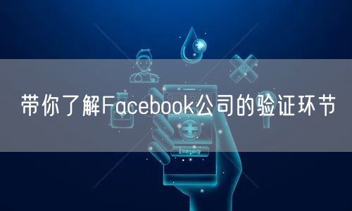 带你了解Facebook公司的验证环节