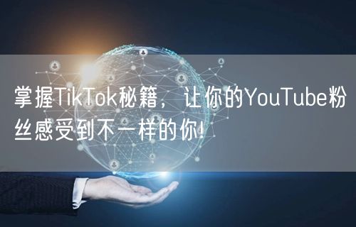 掌握TikTok秘籍，让你的YouTub