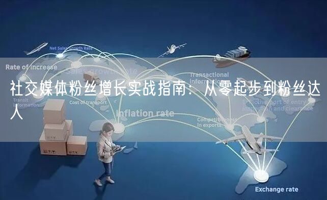 社交媒体粉丝增长实战指南:从零起步到粉丝